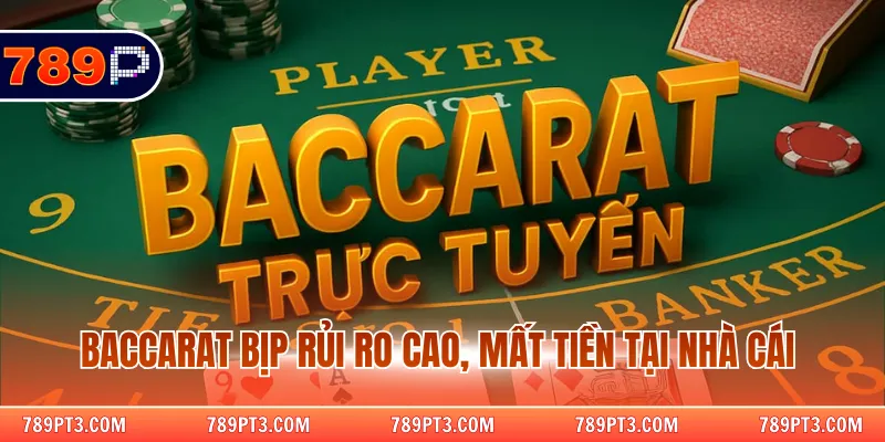 Baccarat bịp rủi ro cao, mất tiền tại nhà cái