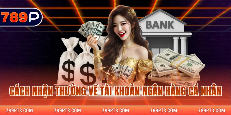 Cách nhận thưởng về tài khoản ngân hàng cá nhân