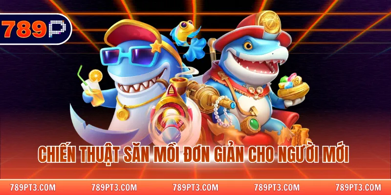 Chiến thuật săn mồi đơn giản cho người mới