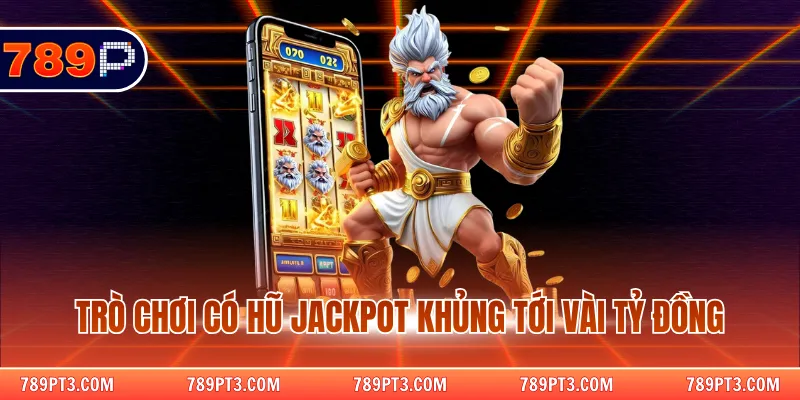 Trò chơi có hũ jackpot khủng tới vài tỷ đồng